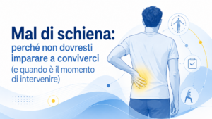 Mal di schiena: perché non dovresti imparare a conviverci (e quando è il momento di intervenire)